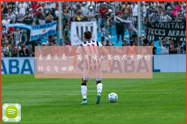东眉交易一周年湖人客战尼克斯的巧合与回顾