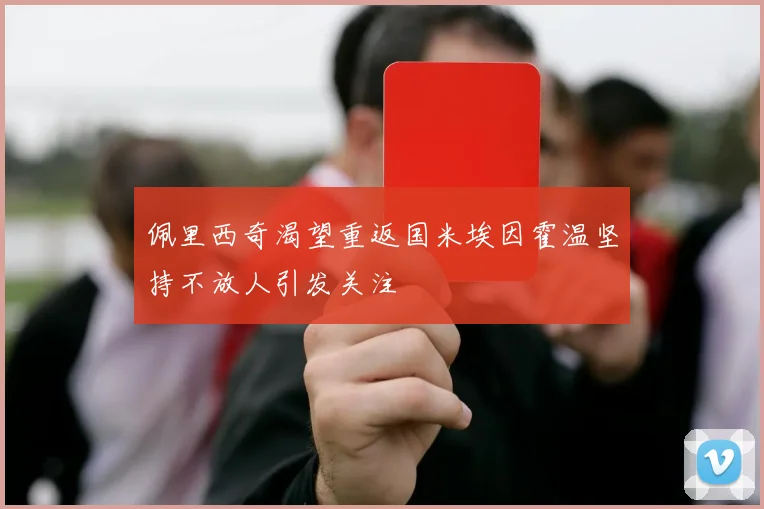 佩里西奇渴望重返国米埃因霍温坚持不放人引发关注