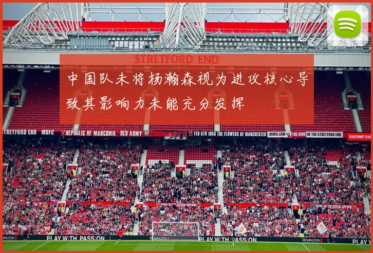 中国队未将杨瀚森视为进攻核心导致其影响力未能充分发挥